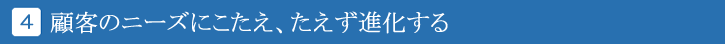 顧客のニーズにこたえ、たえず進化する
