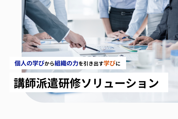 個人の学びから組織の力を引き出す学びに 講師派遣研修ソリューション