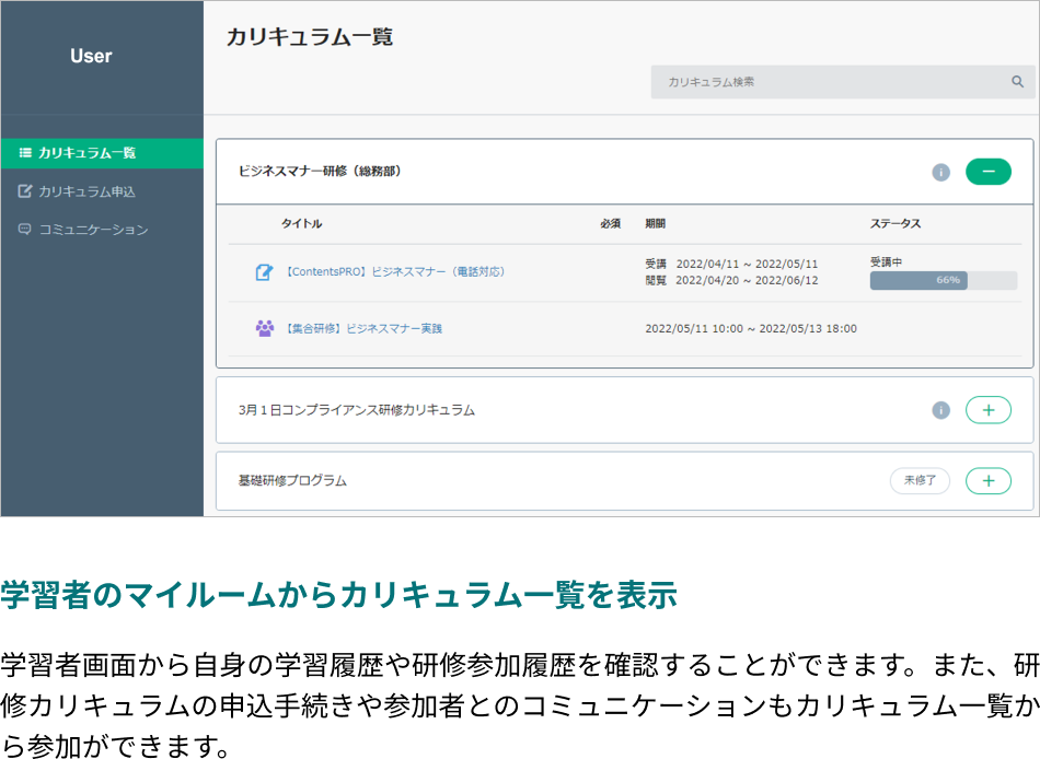 学習者のマイルームからカリキュラム一覧を表示できます。学習者画面から自身の学習履歴や研修参加履歴を確認することができます。また、研修カリキュラムの申込手続きや参加者とのコミュニケーションもカリキュラム一覧から参加ができます。